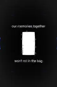 Our Memories Together Won't Rot in the Bag